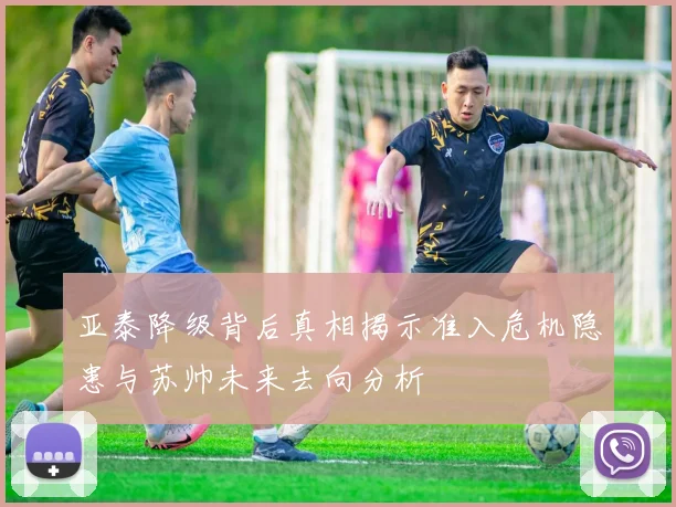 亚泰降级背后真相揭示准入危机隐患与苏帅未来去向分析