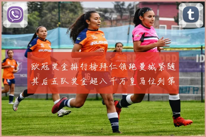 欧冠奖金排行榜拜仁领跑曼城紧随其后五队奖金超八千万皇马位列第六