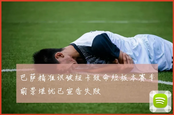 巴萨精准识破纽卡致命短板本赛季前景堪忧已宣告失败